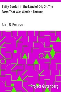 Betty Gordon in the Land of Oil; Or, The Farm That Was Worth a Fortune — Alice B. Emerson cover