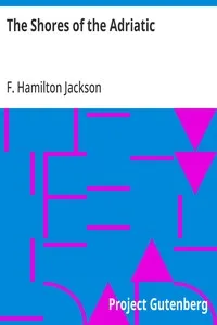 The Shores of the Adriatic: The Austrian Side, The Küstenlande, Istria, and Dalmatia — F. Hamilton (Frederick Hamilton) Jackson cover
