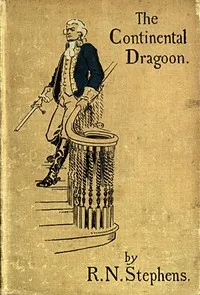 The Continental Dragoon: A Love Story of Philipse Manor-House in 1778 — Robert Neilson Stephens cover