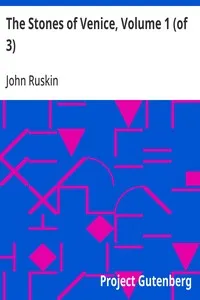 The Stones of Venice, Volume 1 (of 3) — John Ruskin cover