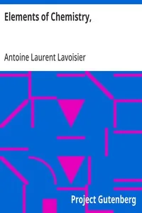 Elements of Chemistry,: In a New Systematic Order, Containing all the Modern Discoveries — Antoine Laurent Lavoisier cover