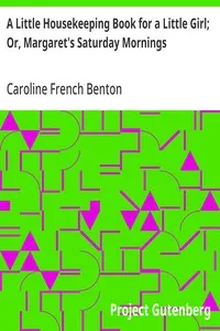 A Little Housekeeping Book for a Little Girl; Or, Margaret's Saturday Mornings — Caroline French Benton cover