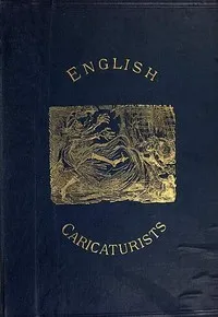 English Caricaturists and Graphic Humourists of the Nineteenth Century.: How they Illustrated and Interpreted their Times. — Graham Everitt cover