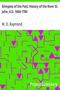 Glimpses of the Past: History of the River St. John, A.D. 1604-1784 — W. O. (William Odber) Raymond cover