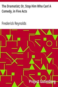 The Dramatist; Or, Stop Him Who Can! A Comedy, in Five Acts — Frederick Reynolds cover