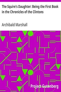 The Squire's Daughter: Being the First Book in the Chronicles of the Clintons — Archibald Marshall cover