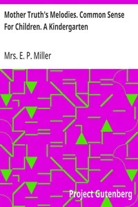 Mother Truth's Melodies. Common Sense For Children. A Kindergarten — E. P., Mrs. Miller cover