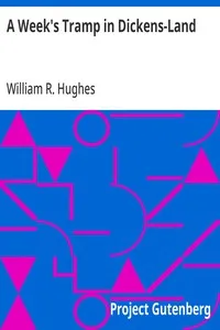 A Week's Tramp in Dickens-Land: Together with Personal Reminiscences of the 'Inimitable Boz' Therein Collected — William R. (William Richard) Hughes cover