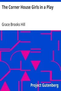 The Corner House Girls in a Play: How they rehearsed, how they acted, and what the play brought in — Grace Brooks Hill cover