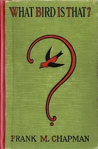 What bird is that? : $b A pocket museum of the land birds of the eastern United States, arranged according to season — Frank M. (Frank Michler) Chapman cover