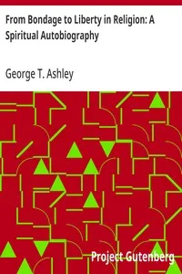 From Bondage to Liberty in Religion: A Spiritual Autobiography — George T. (George Thomas) Ashley cover