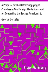 A Proposal for the Better Supplying of Churches in Our Foreign Plantations, and for Converting the Savage Americans to Christianity, By a College to Be Erected in the Summer Islands, Otherwise Called the Isles of Bermuda — George Berkeley cover