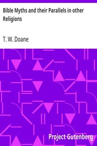 Bible Myths and their Parallels in other Religions: Being a Comparison of the Old and New Testament Myths and Miracles with those of the Heathen Nations of Antiquity Considering also their Origin and Meaning — T. W. (Thomas William) Doane cover