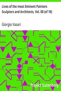 Lives of the most Eminent Painters Sculptors and Architects, Vol. 08 (of 10): Bastiano to Taddeo Zucchero — Giorgio Vasari cover
