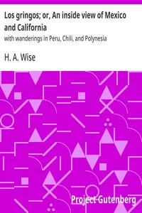 Los gringos; or, An inside view of Mexico and California : $b with wanderings in Peru, Chili, and Polynesia — H. A. (Henry Augustus) Wise cover