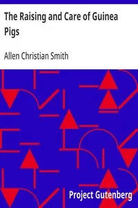 The Raising and Care of Guinea Pigs: A complete guide to the breeding, feeding, housing, exhibiting and marketing of cavies — Allen Christian Smith cover