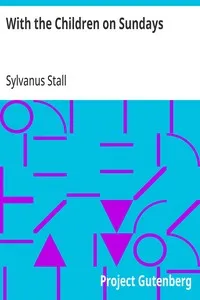 With the Children on Sundays: Through Eye-Gate and Ear-Gate into the City of Child-Soul — Sylvanus Stall cover