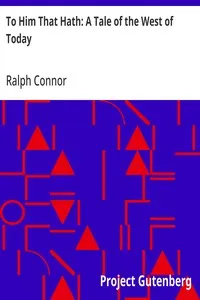 To Him That Hath: A Tale of the West of Today — Ralph Connor cover