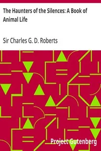 The Haunters of the Silences: A Book of Animal Life — Charles G. D., Sir Roberts cover