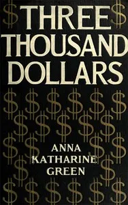 Three Thousand Dollars — Anna Katharine Green cover