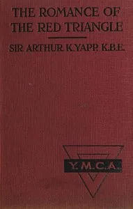 The Romance of the Red Triangle: The story of the coming of the red triangle and the service rendered by the Y.M.C.A. to the sailors and soldiers of the British Empire — Arthur K. (Arthur Keysall) Yapp cover