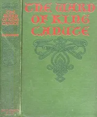 The Ward of King Canute: A Romance of the Danish Conquest — Ottilie A. (Ottilia Adelina) Liljencrantz cover