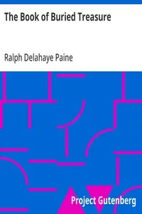 The Book of Buried Treasure: Being a True History of the Gold, Jewels, and Plate of Pirates, Galleons, etc., which are sought for to this day — Ralph Delahaye Paine cover