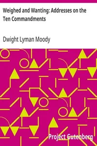 Weighed and Wanting: Addresses on the Ten Commandments — Dwight Lyman Moody cover