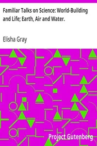Familiar Talks on Science: World-Building and Life; Earth, Air and Water. — Elisha Gray cover