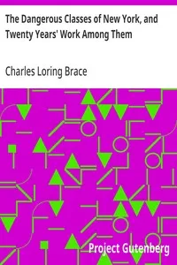 The Dangerous Classes of New York, and Twenty Years' Work Among Them — Charles Loring Brace cover