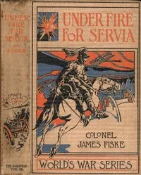 Under Fire For Servia — James Fiske cover