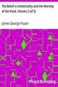 The Belief in Immortality and the Worship of the Dead, Volume 2 (of 3): The Belief Among the Polynesians — James George Frazer cover