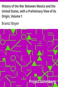 History of the War Between Mexico and the United States, with a Preliminary View of its Origin, Volume 1 — Brantz Mayer cover