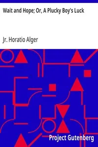 Wait and Hope; Or, A Plucky Boy's Luck — Horatio, Jr. Alger cover