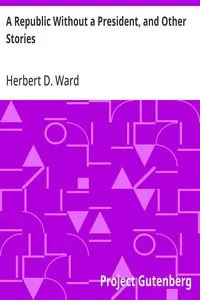 A Republic Without a President, and Other Stories — Herbert D. (Herbert Dickinson) Ward cover