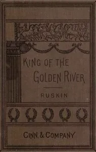 The King of the Golden River; or, the Black Brothers: A Legend of Stiria. — John Ruskin cover