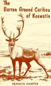 The Barren Ground Caribou of Keewatin — Francis Harper cover