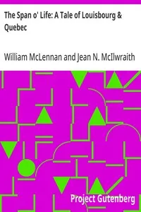 The Span o' Life: A Tale of Louisbourg & Quebec — Jean N. (Jean Newton) McIlwraith cover