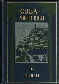 Cuba: Its Past, Present, and Future — A. D. (Arthur D.) Hall cover