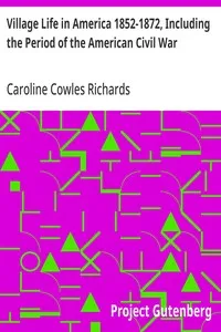Village Life in America 1852-1872, Including the Period of the American Civil War: As Told in the Diary of a School-Girl — Caroline Cowles Richards cover
