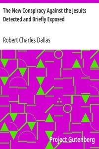 The New Conspiracy Against the Jesuits Detected and Briefly Exposed: with a short account of their institute; and observations on the danger of systems of education independent of religion — Robert Charles Dallas cover