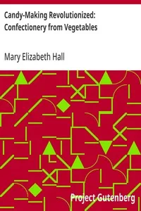 Candy-Making Revolutionized: Confectionery from Vegetables — Mary Elizabeth Hall cover