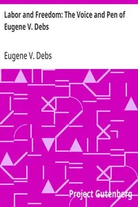 Labor and Freedom: The Voice and Pen of Eugene V. Debs — Eugene V. (Eugene Victor) Debs cover
