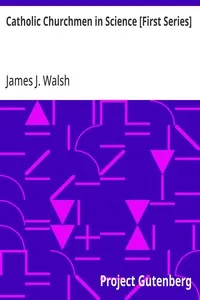 Catholic Churchmen in Science [First Series]: Sketches of the Lives of Catholic Ecclesiastics Who Were Among the Great Founders in Science — James J. (James Joseph) Walsh cover