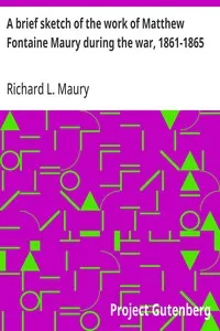A brief sketch of the work of Matthew Fontaine Maury during the war, 1861-1865 — Richard L. (Richard Lancelot) Maury cover