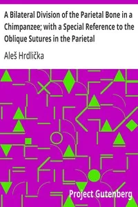 A Bilateral Division of the Parietal Bone in a Chimpanzee; with a Special Reference to the Oblique Sutures in the Parietal — Aleš Hrdlička cover