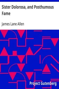 Sister Dolorosa, and Posthumous Fame — James Lane Allen cover