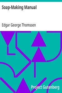 Soap-Making Manual: A Practical Handbook on the Raw Materials, Their Manipulation, Analysis and Control in the Modern Soap Plant. — Edgar George Thomssen cover