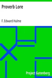 Proverb Lore: Many sayings, wise or otherwise, on many subjects, gleaned from many sources — F. Edward (Frederick Edward) Hulme cover