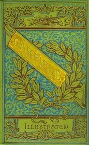 The Life and Public Services of James A. Garfield: Twentieth President of the United States, Including Full and Accurate Details of His Eventful Administration, Assassination, Last Hours, Death, Etc., Together with Notable Extracts from His Speeches — E. E. (Emma Elizabeth) Brown cover